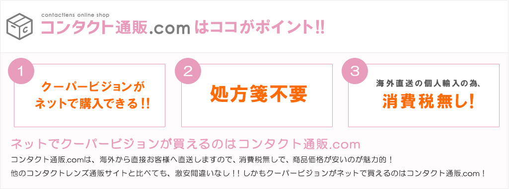 コンタクト通販.comはココがポイント！1.クーパービジョンがネットで購入できる。2.処方箋不要。3.海外直送の個人輸入の為消費税無なし！