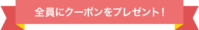 全員にクーポンをプレゼント！